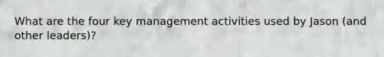 What are the four key management activities used by Jason (and other leaders)?