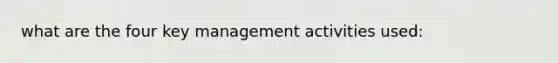 what are the four key management activities used: