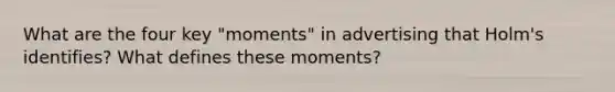 What are the four key "moments" in advertising that Holm's identifies? What defines these moments?