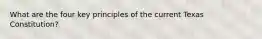 What are the four key principles of the current Texas Constitution?