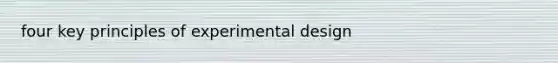 four key principles of experimental design