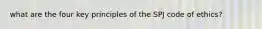 what are the four key principles of the SPJ code of ethics?