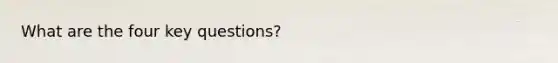 What are the four key questions?