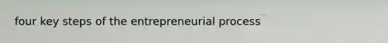 four key steps of the entrepreneurial process