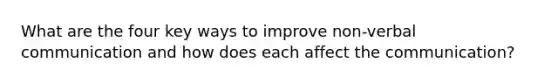 What are the four key ways to improve non-verbal communication and how does each affect the communication?