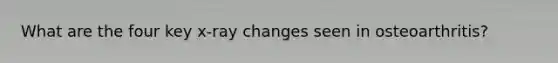 What are the four key x-ray changes seen in osteoarthritis?