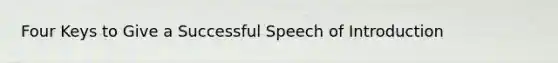 Four Keys to Give a Successful Speech of Introduction