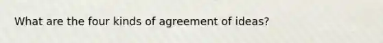 What are the four kinds of agreement of ideas?