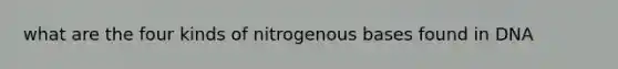 what are the four kinds of nitrogenous bases found in DNA