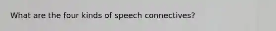 What are the four kinds of speech connectives?