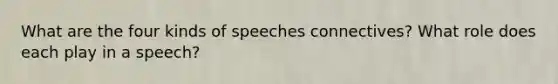 What are the four kinds of speeches connectives? What role does each play in a speech?