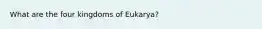 What are the four kingdoms of Eukarya?