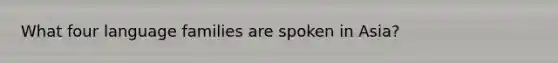 What four language families are spoken in Asia?