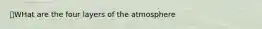 📌WHat are the four layers of the atmosphere
