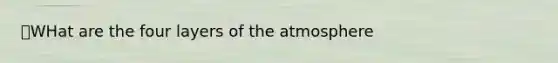 📌WHat are the four layers of the atmosphere