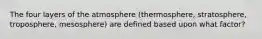 The four layers of the atmosphere (thermosphere, stratosphere, troposphere, mesosphere) are defined based upon what factor?