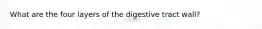 What are the four layers of the digestive tract wall?