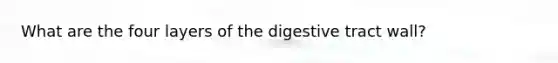 What are the four layers of the digestive tract wall?