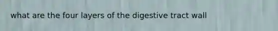 what are the four layers of the digestive tract wall