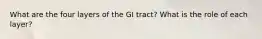 What are the four layers of the GI tract? What is the role of each layer?