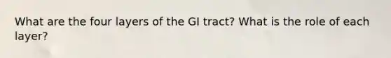 What are the four layers of the GI tract? What is the role of each layer?