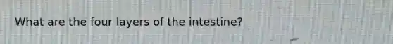 What are the four layers of the intestine?