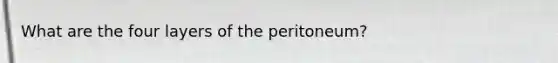 What are the four layers of the peritoneum?