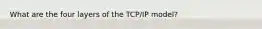 What are the four layers of the TCP/IP model?