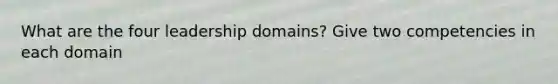 What are the four leadership domains? Give two competencies in each domain