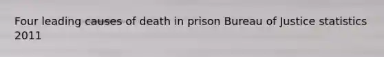 Four leading causes of death in prison Bureau of Justice statistics 2011