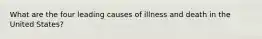 What are the four leading causes of illness and death in the United States?