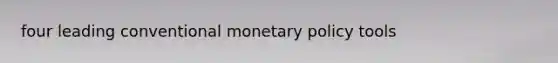 four leading conventional monetary policy tools