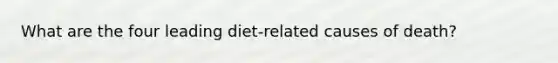 What are the four leading diet-related causes of death?