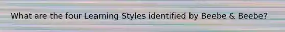 What are the four Learning Styles identified by Beebe & Beebe?
