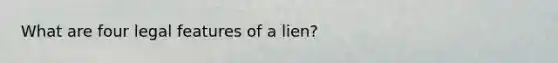 What are four legal features of a lien?