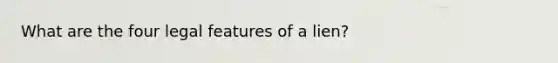 What are the four legal features of a lien?