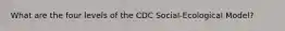 What are the four levels of the CDC Social-Ecological Model?