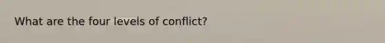 What are the four levels of conflict?