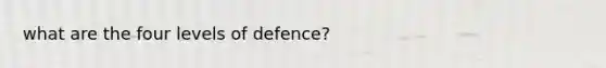 what are the four levels of defence?