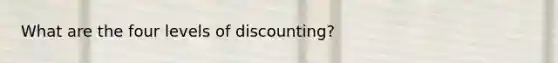 What are the four levels of discounting?