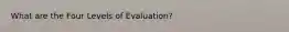 What are the Four Levels of Evaluation?