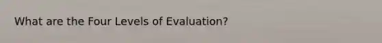 What are the Four Levels of Evaluation?