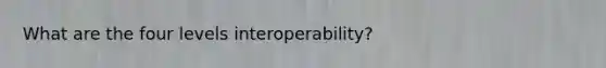 What are the four levels interoperability?