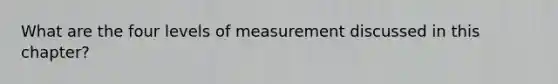 What are the four levels of measurement discussed in this chapter?