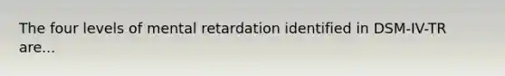 The four levels of mental retardation identified in DSM-IV-TR are...