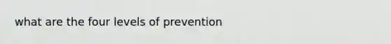 what are the four levels of prevention