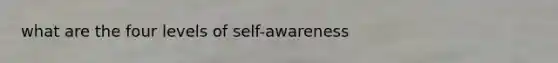 what are the four levels of self-awareness