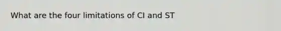 What are the four limitations of CI and ST