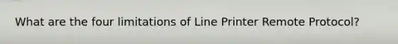 What are the four limitations of Line Printer Remote Protocol?