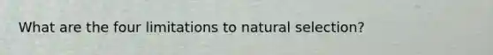 What are the four limitations to natural selection?